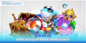 Bắn Cá H5 - Sân Chơi Giúp Bạn Kiếm Nghìn Tỷ Nhanh Nhất